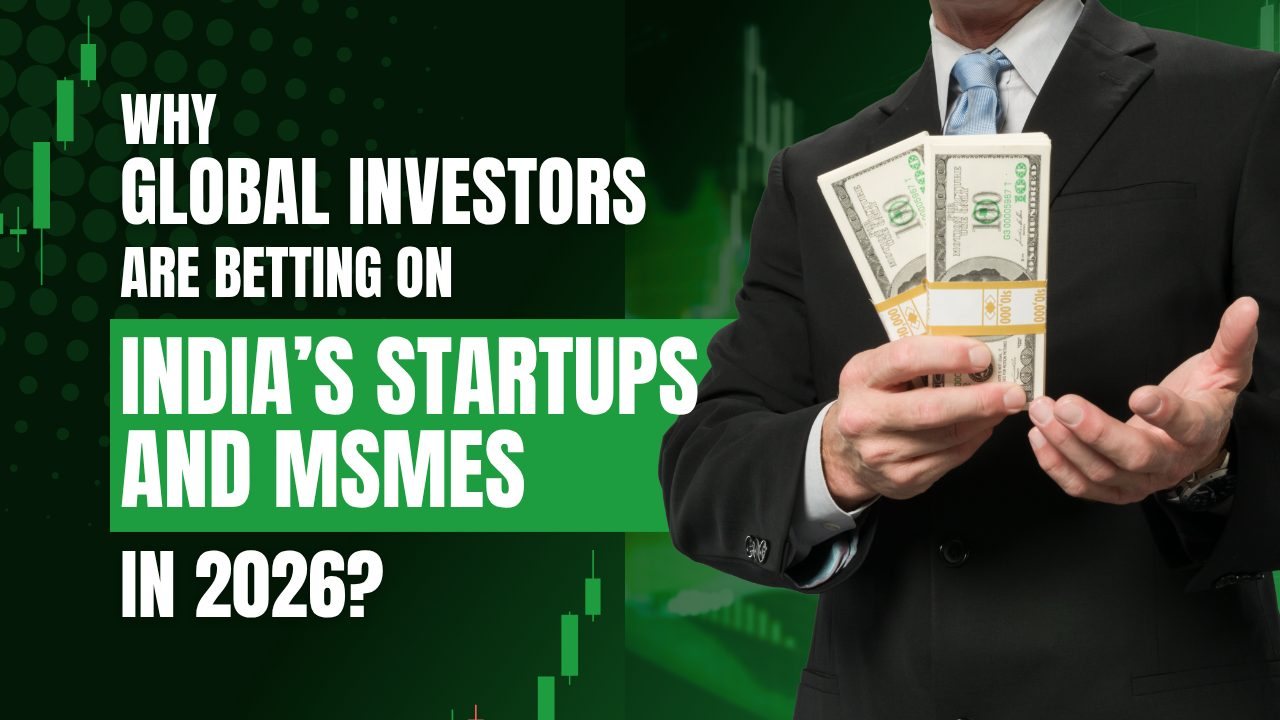 Why Global Investors Are Betting on India’s Startups and MSMEs in 2026?